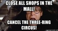 close-all-shops-in-the-mall-cancel-the-three-ring-circus.jpg